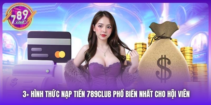 3+ Hình Thức Nạp Tiền 789Club Phổ Biến Nhất Cho Hội Viên