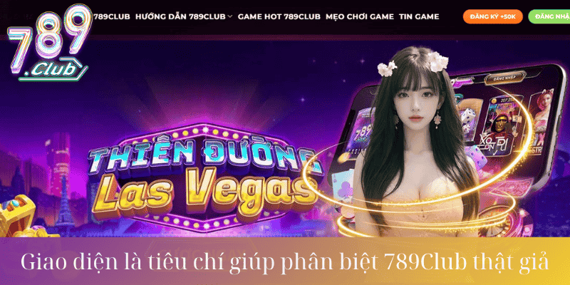 Giao diện là tiêu chí đơn giản giúp phân biệt 789Club thật giả