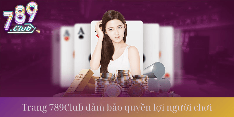 Trang 789Club chính thức đảm bảo quyền lợi người chơi